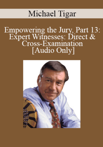 [Audio] Michael Tigar – Empowering The Jury, Part 13: Expert Witnesses: Direct & Cross-Examination