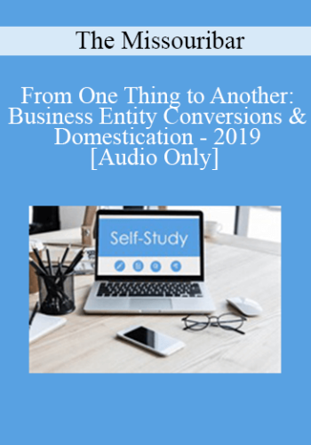 [Audio] The Missouribar – From One Thing To Another: Business Entity Conversions & Domestication – 2019