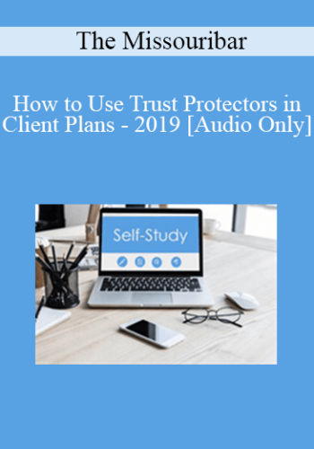 [Audio] The Missouribar – How To Use Trust Protectors In Client Plans – 2019