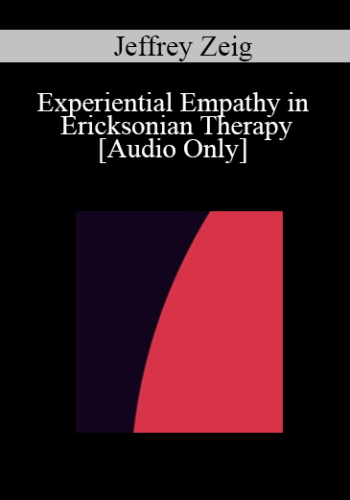[Audio] IC04 Clinical Demonstration 01 - Experiential Empathy in Ericksonian Therapy - Jeffrey Zeig, Ph.D.