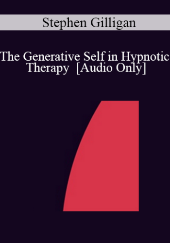 [Audio] IC04 Clinical Demonstration 03 – The Generative Self In Hypnotic Therapy – Stephen Gilligan, Ph.D.