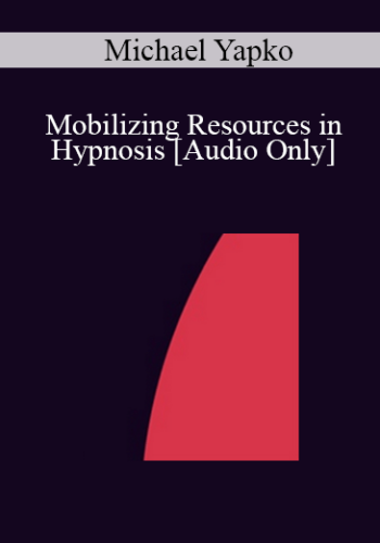 [Audio] IC04 Clinical Demonstration 09 – Mobilizing Resources In Hypnosis – Michael Yapko, Ph.D.