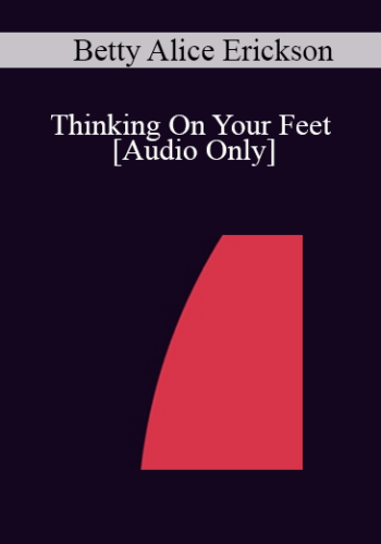 [Audio] IC04 Clinical Demonstration 10 – Thinking On Your Feet – Betty Alice Erickson, M.S.