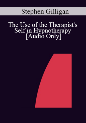 [Audio] IC04 Fundamentals Of Hypnosis 05 – The Use Of The Therapist’s Self In Hypnotherapy – Stephen Gilligan, Ph.D.