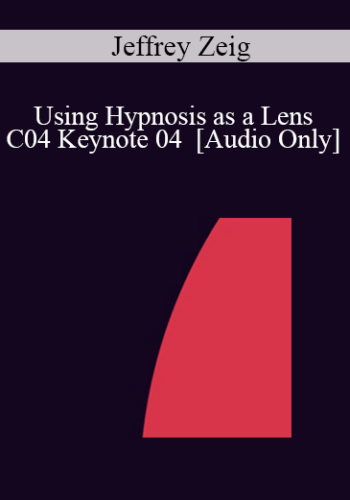 [Audio] IC04 Keynote 04 - Using Hypnosis as a Lens: A States Model of Hypnosis, Problems, Solutions and Being a Therapist - Jeffrey Zeig, Ph.D.