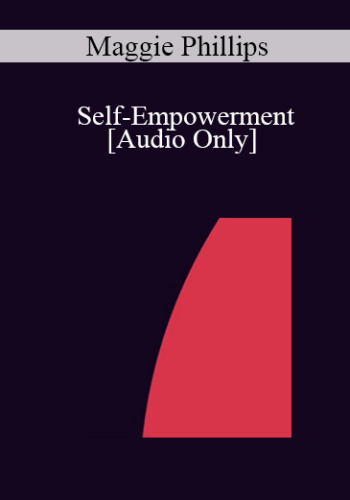 [Audio] IC04 Professional Resources Day Workshop 21 – Self-Empowerment: Energizing Your Clinical Practice – Maggie Phillips, Ph.D.