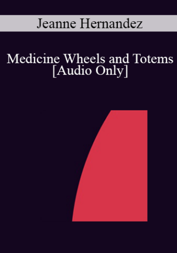 [Audio] IC04 Short Course 01 - Medicine Wheels and Totems: Borrowing Concepts from the Native American Lifestyle to Restore Internal Harmony - Jeanne Hernandez, Ph.D.