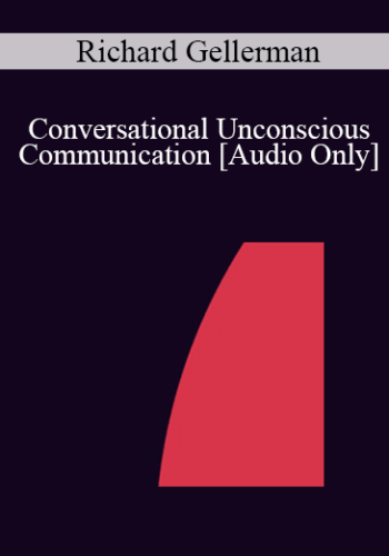 [Audio] IC04 Short Course 12 – Conversational Unconscious Communication – Richard Gellerman, Ph.D.