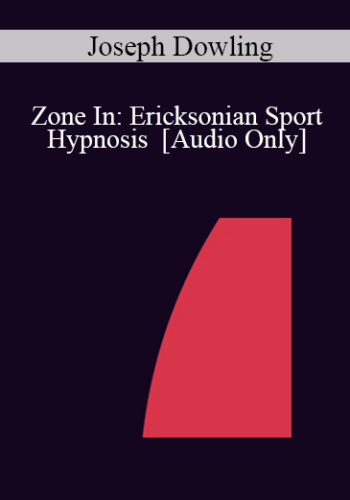 [Audio] IC04 Short Course 18 - Zone In: Ericksonian Sport Hypnosis - Joseph Dowling, M.S.