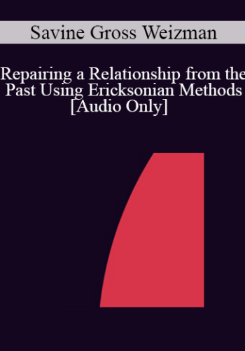 [Audio] IC04 Short Course 26 - Repairing a Relationship from the Past Using Ericksonian Methods - Savine Gross Weizman, Ph.D.