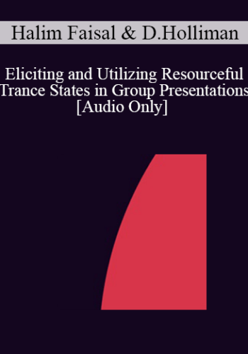 [Audio] IC04 Short Course 30 – Eliciting And Utilizing Resourceful Trance States In Group Presentations – Halim Faisal, M.S.W. And Diane Holliman, Ph.D.