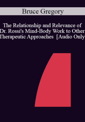 [Audio] IC04 Short Course 31 - The Relationship and Relevance of Dr. Rossi's Mind-Body Work to Other Therapeutic Approaches - Bruce Gregory, Ph.D.