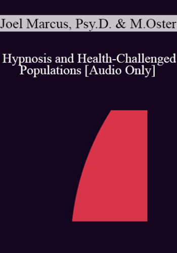 [Audio] IC04 Short Course 34 - Hypnosis and Health-Challenged Populations: Solution-Focused Treatment Plans - Joel Marcus, Psy.D. and Marc Oster, Psy.D.