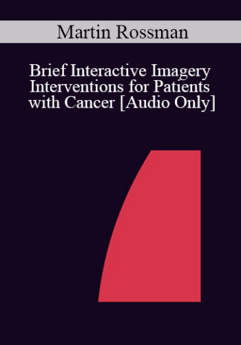 [Audio] IC04 Short Course 37 - Brief Interactive Imagery Interventions for Patients with Cancer - Martin Rossman, M.D.