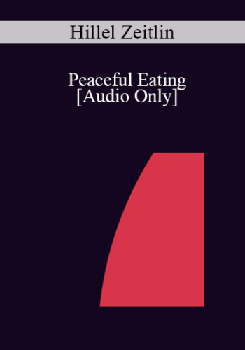[Audio] IC04 Short Course 42 - Peaceful Eating: Dissolving Compulsion and Transforming Appetite - Hillel Zeitlin, M.S.W.