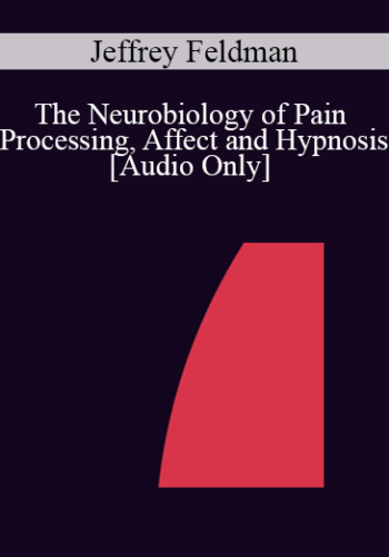 [Audio] IC04 Workshop 12 – The Neurobiology Of Pain Processing, Affect And Hypnosis: Validation Of Ericksonian Concepts And Implications For Present Treatment – Jeffrey Feldman, Ph.D.