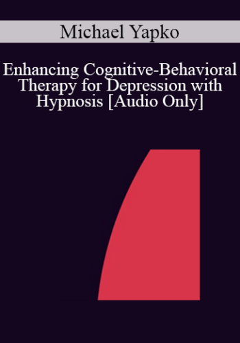 [Audio] IC04 Workshop 28 – Enhancing Cognitive-Behavioral Therapy For Depression With Hypnosis – Michael Yapko, Ph.D.