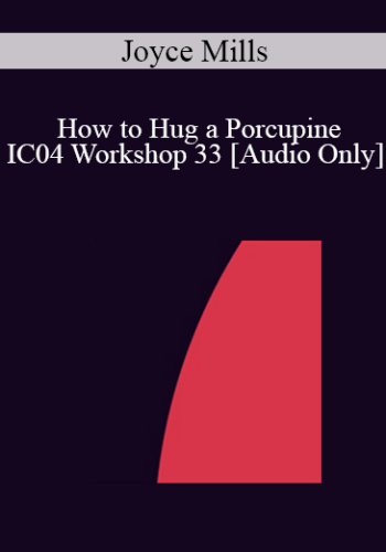 [Audio] IC04 Workshop 33 – How To Hug A Porcupine: Approaches That Work For Treating Difficult And Challenging Children And Adolescents – Joyce Mills, Ph.D.