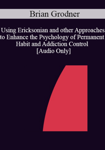 [Audio] IC04 Workshop 42 – Using Ericksonian And Other Approaches To Enhance The Psychology Of Permanent Habit And Addiction Control – Brian Grodner, Ph.D.