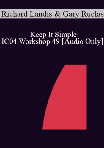 [Audio] IC04 Workshop 49 – Keep It Simple: You Really Don’t Have To Understand – Richard Landis, Ph.D. And Gary Ruelas, D.O., Ph.D.