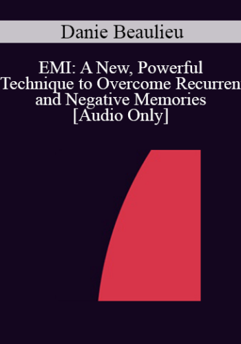 [Audio] IC04 Workshop 53 – EMI: A New, Powerful Technique To Overcome Recurrent And Negative Memories – Danie Beaulieu, Ph.D.