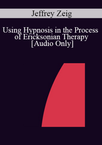[Audio] IC04 Workshop 64 - Using Hypnosis in the Process of Ericksonian Therapy - Jeffrey Zeig, Ph.D.