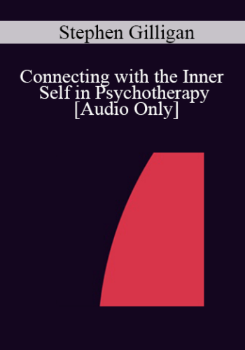 [Audio] IC07 Clinical Demonstration 02 - Connecting with the Inner Self in Psychotherapy - Stephen Gilligan, Ph.D.