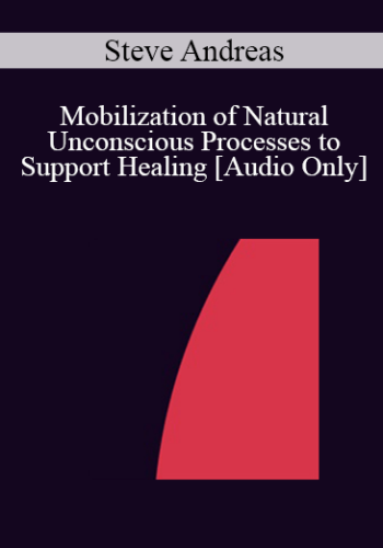 [Audio] IC07 Clinical Demonstration 06 - Mobilization of Natural Unconscious Processes to Support Healing - Steve Andreas, MA