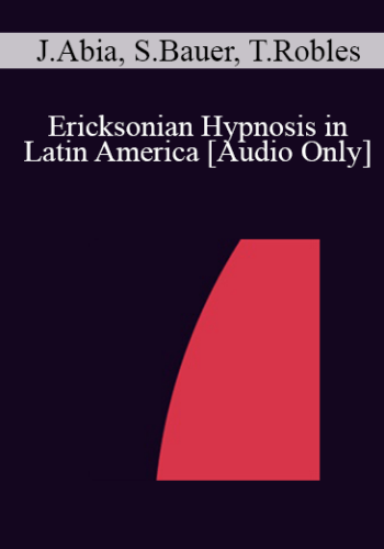 [Audio] IC07 Conversation Hour 04 – Ericksonian Hypnosis In Latin America – Jorge Abia, MD, Sofia Bauer, MD, Teresa Robles, PhD