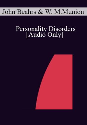 [Audio] IC07 Dialogue 09 - Personality Disorders - John Beahrs, M.D., W. Michael Munion, M.A.