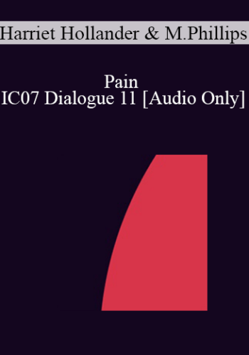 [Audio] IC07 Dialogue 11 - Pain - Harriet Hollander, Ph.D., Maggie Phillips, Ph.D.