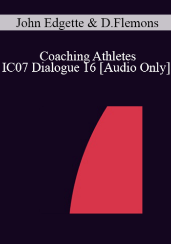 [Audio] IC07 Dialogue 16 – Coaching Athletes – John Edgette, Psy.D., Douglas Flemons, Ph.D.