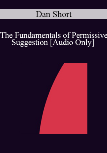 [Audio] IC07 Fundamentals of Hypnosis 05 - The Fundamentals of Permissive Suggestion - Dan Short, Ph.D.
