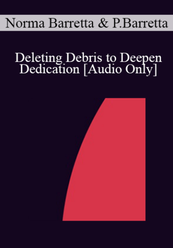 [Audio] IC07 Group Induction 01 - Deleting Debris to Deepen Dedication: Determination and Desire to Release and Relax - Norma Barretta, Ph.D., Philip Barretta, M.A.