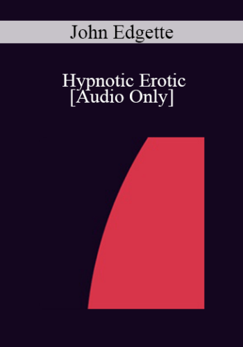 [Audio] IC07 Group Induction 03 – Hypnotic Erotic: Getting The Kinks Out To Enhance Sexual Responsiveness – John Edgette, PsyD