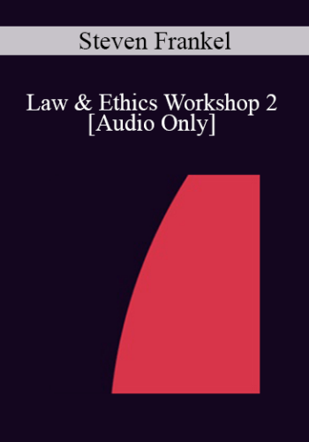 [Audio] IC07 Law & Ethics 02 – Law & Ethics Workshop 2 – Steven Frankel, PhD, JD