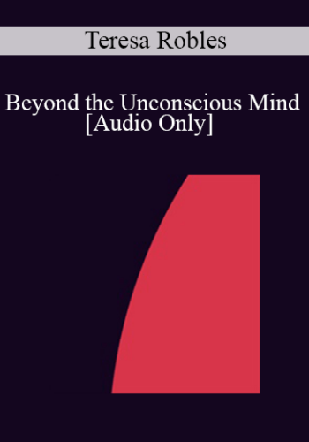 [Audio] IC07 Practice Development Workshop 07 – Beyond The Unconscious Mind: Reaching Universal Wisdom – Teresa Robles, PhD