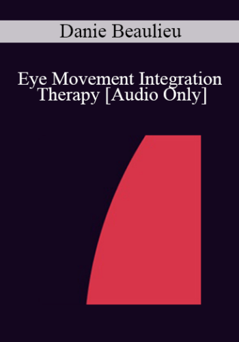 [Audio] IC07 Practice Development Workshop 12 - Eye Movement Integration Therapy - Danie Beaulieu, PhD