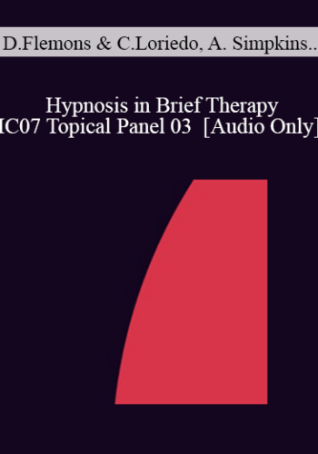 [Audio] IC07 Topical Panel 03 – Hypnosis In Brief Therapy – Douglas Flemons, Ph.D., Camillo Loriedo, M.D., Alexander Simpkins, Ph.D. And Annellen Simpkins, Ph.D.