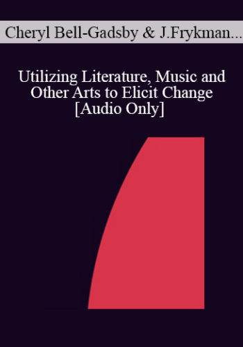 [Audio] IC07 Topical Panel 14 – Utilizing Literature, Music And Other Arts To Elicit Change – Cheryl Bell-Gadsby, MA, MFCC, John Frykman, PhD, Michael Hoyt, PhD, Michael Munion, MA