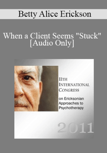 [Audio] IC11 Workshop 46 – When A Client Seems “Stuck” – Betty Alice Erickson