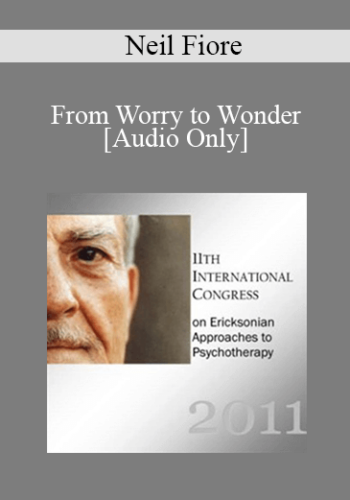 [Audio] IC11 Workshop 56 – From Worry To Wonder: Envoke Your Unconscious To Make Impossible Possible – Neil Fiore