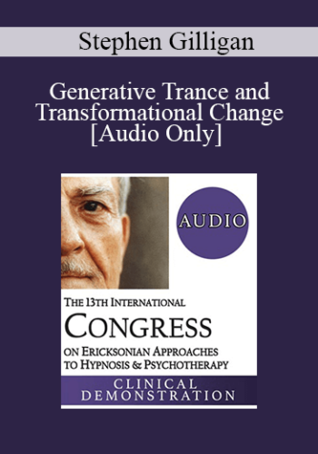 [Audio] IC19 Clinical Demonstration 04 – Generative Trance And Transformational Change – Stephen Gilligan, PhD