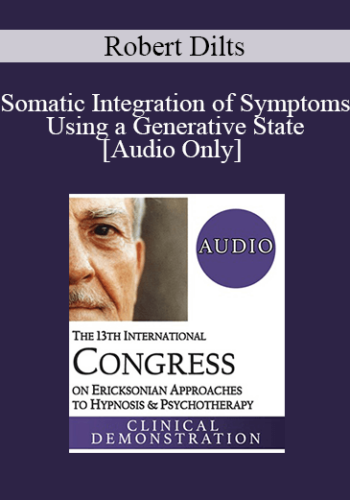 [Audio] IC19 Clinical Demonstration 07 - Somatic Integration of Symptoms Using a Generative State - Robert Dilts