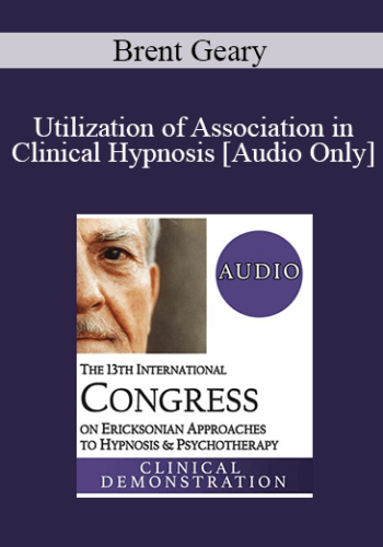 [Audio] IC19 Clinical Demonstration 10 – Utilization Of Association In Clinical Hypnosis – Brent Geary, PhD