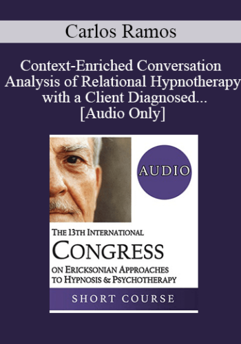 [Audio] IC19 Short Course 17 - Context-Enriched Conversation Analysis of Relational Hypnotherapy with a Client Diagnosed with a Phobia of Blood and Needle - Carlos Ramos, PhD