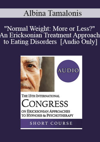 [Audio] IC19 Workshop 36 – “Normal Weight: More Or Less?” An Ericksonian Treatment Approach To Eating Disorders – Albina Tamalonis, PsyD