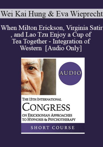 [Audio] IC19 Workshop 49 – When Milton Erickson, Virginia Satir, And Lao Tzu Enjoy A Cup Of Tea Together – Integration Of Western And Eastern Somatic Centered Approaches To Treat Anxiety – Wei Kai Hung, Ed.M And Eva Wieprecht, MBA