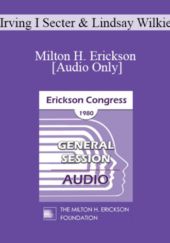 [Audio] IC80 General Session 05 - Milton H. Erickson - Irving I Secter, DDS, MA, Lindsay Wilkie, LRCP