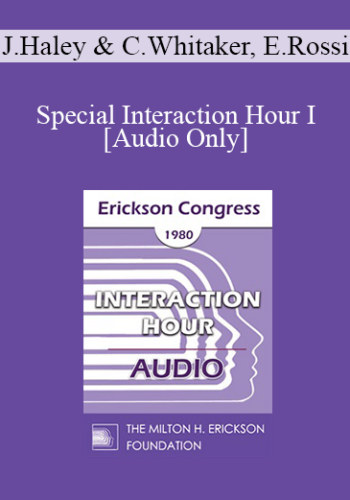 [Audio] IC80 Interaction Hour 01 – Special Interaction Hour I – Jay Haley, MA, Carl Whitaker, MD, Ernest Rossi, PhD